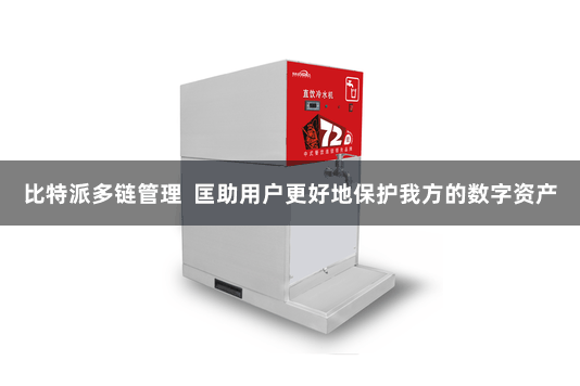 比特派多链管理 匡助用户更好地保护我方的数字资产