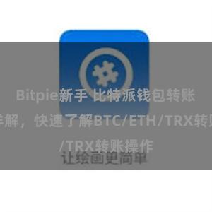 Bitpie新手 比特派钱包转账教程详解，快速了解BTC/ETH/TRX转账操作