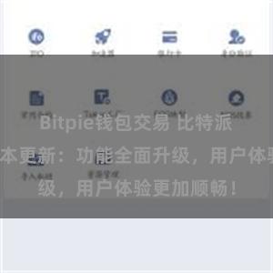 Bitpie钱包交易 比特派钱包最新版本更新：功能全面升级，用户体验更加顺畅！