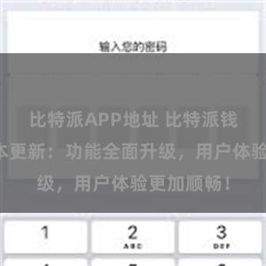 比特派APP地址 比特派钱包最新版本更新：功能全面升级，用户体验更加顺畅！