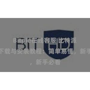 Bitpie在线客服 比特派钱包下载与安装教程：简单易懂，新手必看