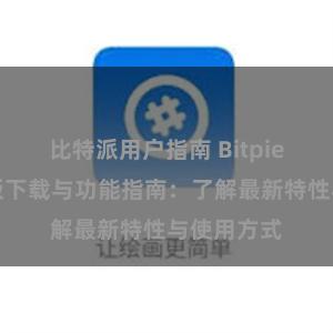 比特派用户指南 Bitpie钱包最新版下载与功能指南：了解最新特性与使用方式