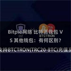 Bitpie网络 比特派钱包 VS 其他钱包：有何区别？