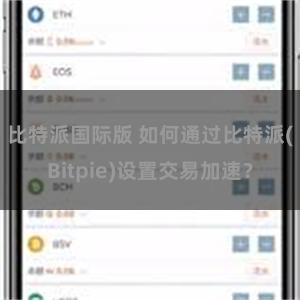 比特派国际版 如何通过比特派(Bitpie)设置交易加速？