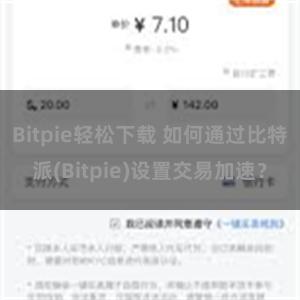 Bitpie轻松下载 如何通过比特派(Bitpie)设置交易加速？