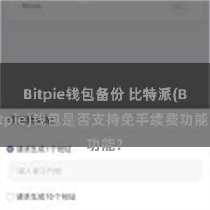 Bitpie钱包备份 比特派(Bitpie)钱包是否支持免手续费功能？