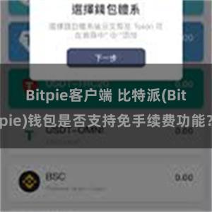 Bitpie客户端 比特派(Bitpie)钱包是否支持免手续费功能？