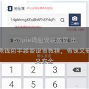 Bitpie钱包安装教程 比特派钱包手续费设置教程，省钱又安全