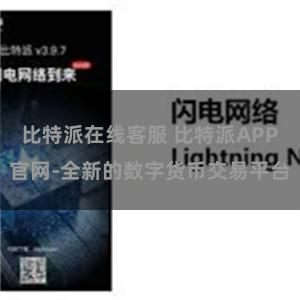 比特派在线客服 比特派APP官网-全新的数字货币交易平台