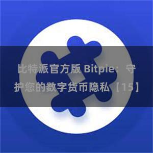 比特派官方版 Bitpie：守护您的数字货币隐私【15】