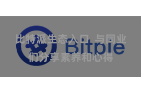 比特派生态入口  与同业们分享素养和心得