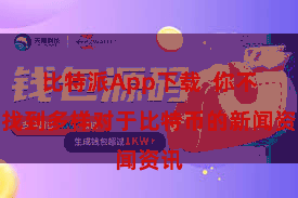 比特派App下载  你不错找到多样对于比特币的新闻资讯